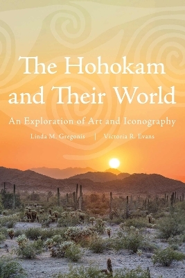 The Hohokam and Their World - Linda M Gregonis, Victoria Riley Evans