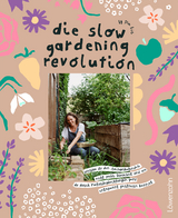 Die Slow Gardening-Revolution - Pia Eis