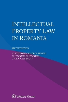 Intellectual Property Law in Romania - Alexandru Cristian Strenc, Gheorghe Gheorghiu, Gheorghe Bucsa