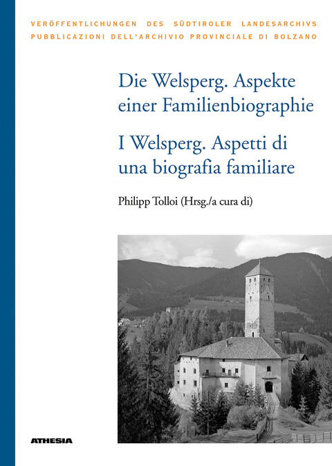 Die Welsperg. Aspekte einer Familienbiografie - I Welsperg. Aspetti di una biografia familiare - Leo Andergassen, Francesca Brunet, Siglinde Clementi, David Fliri, Stefania Franzoi, William Godsey, Michael Hochedlinger, Erika Kustatscher, Katia Occhi, Gustav Pfeifer, Ugo Pistoia, Irene C. Sapelza, Dieter Speck, Lienhard Thaler, Philipp Tolloi, Armin Torggler