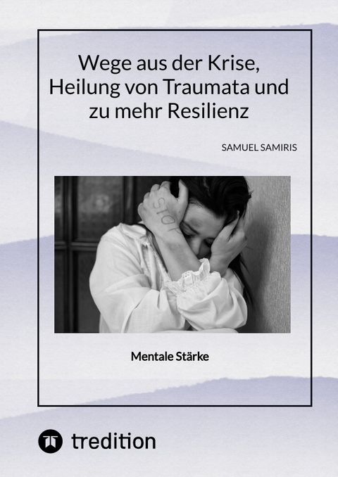 Wege aus der Krise, Heilung von Traumata und zu mehr Resilienz - Sami Duymaz, Samuel Samiris