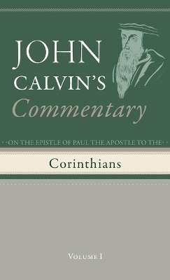 Commentary on the Epistles of Paul the Apostle to the Corinthians, Volume 1 - John Calvin