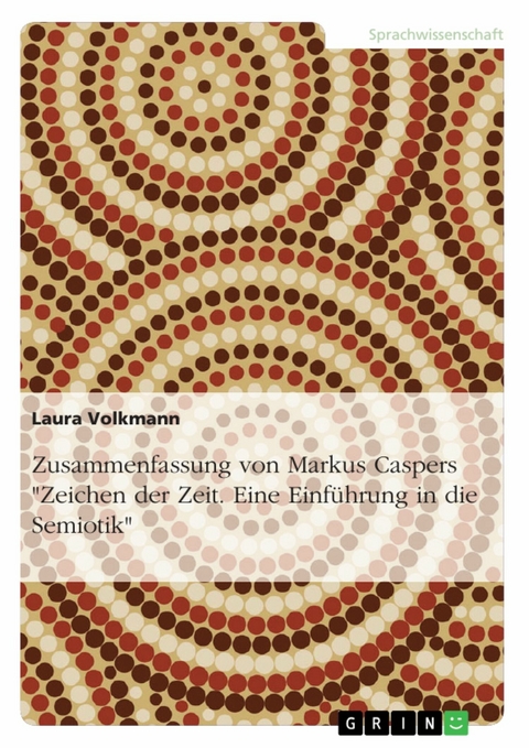 Zusammenfassung von Markus Caspers "Zeichen der Zeit. Eine Einführung in die Semiotik" - Laura Volkmann