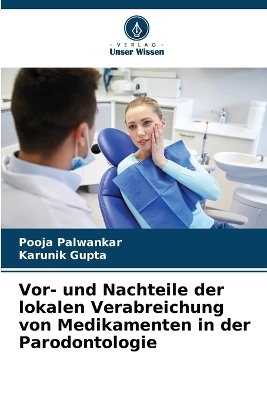 Vor- und Nachteile der lokalen Verabreichung von Medikamenten in der Parodontologie - Pooja Palwankar, Karunik Gupta