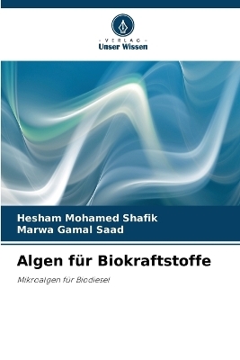 Algen für Biokraftstoffe - Hesham Mohamed Shafik, Marwa Gamal Saad