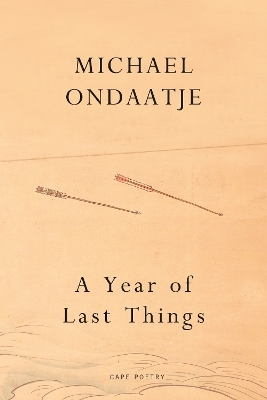 A Year of Last Things - Michael Ondaatje