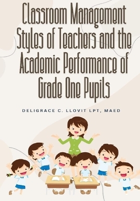 Classroom Management Styles of Teachers and the Academic Performance of Grade One Pupils - Deligrace C Llovit