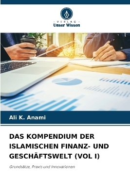 Das Kompendium Der Islamischen Finanz- Und Geschäftswelt (Vol I) - Ali K Anami