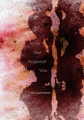 What Had Happened Was - Therí Alyce Pickens