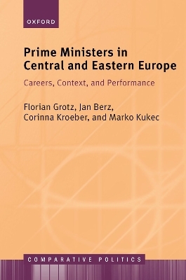 Prime Ministers in Central and Eastern Europe - Florian Grotz, Jan Berz, Corinna Kroeber, Marko Kukec