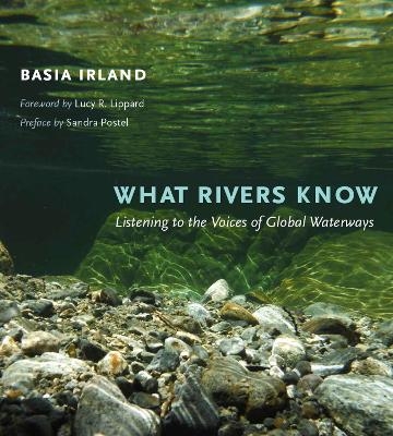 What Rivers Know - Basia Irland, Lucy Lippard, Sandra Postel