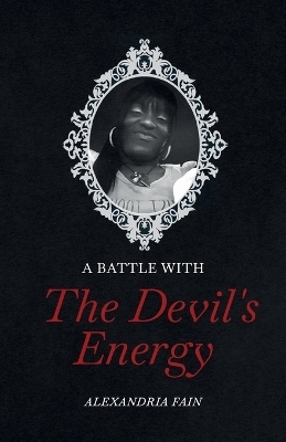 A Battle With the Devil's Energy - Alexandria Fain