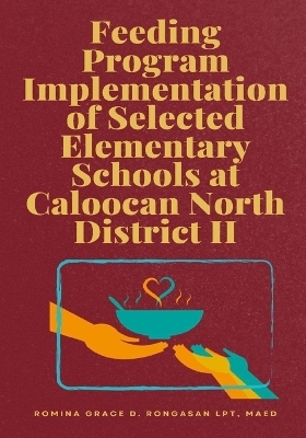 Feeding Program Implementation of Selected Elementary Schools at Caloocan North District II - Romina Grace D Rongasan