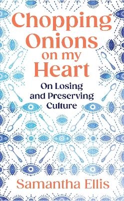 Chopping Onions on My Heart - Samantha Ellis