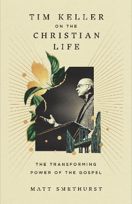 Tim Keller on the Christian Life - Matt Smethurst