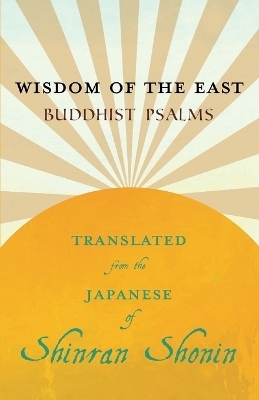 Wisdom of the East - Buddhist Psalms - Translated from the Japanese of Shinran Shonin - S Yamabe, Shinran Shonin