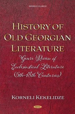 History of Old Georgian Literature: Genre Review of Ecclesiastical Literature (5th-18th Centuries) By Korneli Kekelidze - 