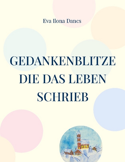 Gedankenblitze die das Leben schrieb - Eva Ilona Dancs