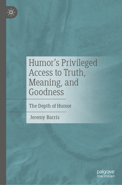 Humor’s Privileged Access to Truth, Meaning, and Goodness - Jeremy Barris