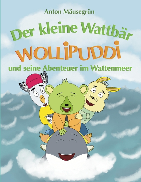 Der kleine Wattbär Wollipuddi - Anton Mäusegrün