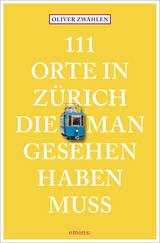 111 Orte in Zürich, die man gesehen haben muss - Zwahlen, Oliver