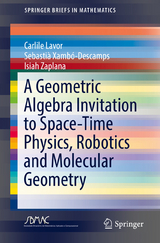 A Geometric Algebra Invitation to Space-Time Physics, Robotics and Molecular Geometry - Carlile Lavor, Sebastià Xambó-Descamps, Isiah Zaplana