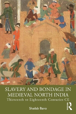 Slavery and Bondage in Medieval North India - Shadab Bano