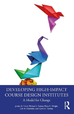 Developing High-Impact Course Design Institutes - Jordan D. Troisi, Michael S. Palmer, Mary C. Wright, Lori A. Hostetler, Carol A. Hurney