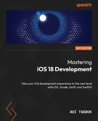 Mastering iOS 18 Development - Avi Tsadok