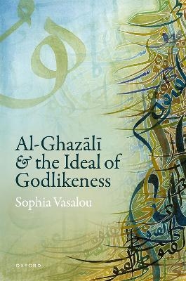 Al-Ghazāl&#299 and the Ideal of Godlikeness - Sophia Vasalou