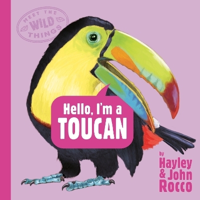 Hello, I'm a Toucan (Meet the Wild Things, Book 5) - Hayley Rocco