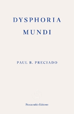 Dysphoria Mundi - Paul B. Preciado