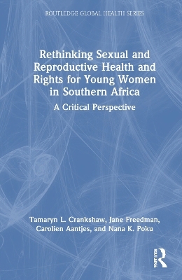 Rethinking Sexual and Reproductive Health and Rights for Young Women in Southern Africa - Tamaryn Crankshaw, Jane Freedman, Carolien Aantjes, Nana K. Poku