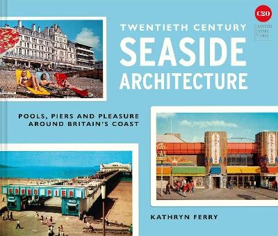 Twentieth Century Seaside Architecture - Kathryn Ferry