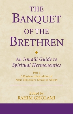 The Banquet of the Brethren: An Ismaili Guide to Spiritual Hermeneutics - Rahim Gholami