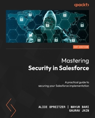 Mastering Security in Salesforce - Alice Spreitzer, Mayur Bari, Gaurav Jain