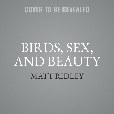 Birds, Sex, and Beauty - Matt Ridley