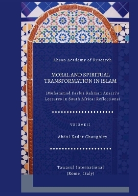 Moral and Spiritual Transformation in Islam, Muhammad Fazlur Rahman Ansari' Lectures in South Africa -  Choughley