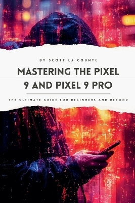 Mastering the Pixel 9 and Pixel 9 Pro - Scott La Counte