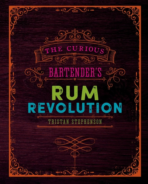 The Curious Bartender's Rum Revolution - Tristan Stephenson