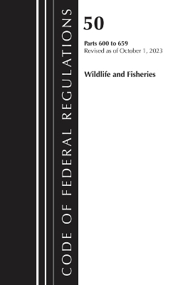 Code of Federal Regulations, Title 50 Wildlife and Fisheries 600-659, Revised as of October 1, 2023 -  Office of The Federal Register (U.S.)