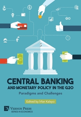 Central Banking and Monetary Policy in the G20: Paradigms and Challenges - Irfan Kalayci