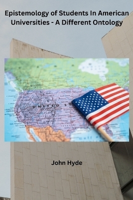 Epistemology of Students In American Universities - A Different Ontology - John Hyde