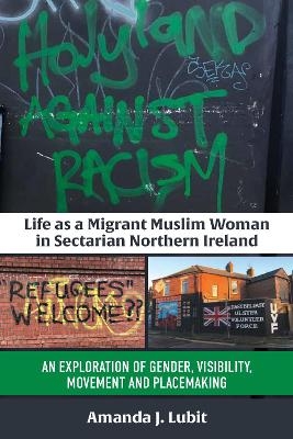 Life as a Migrant Muslim Woman in Sectarian Northern Ireland - Amanda J. Lubit