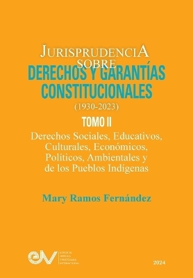 JURISPRUDENCIA SOBRE DERECHOS Y GARANTÍAS CONSTITUCIONALES. 1930-2023. TOMO II. Derechos sociales, educativos, culturales, económicos, políticos, ambientales y de los pueblos indígenas -  Ramos Fernández