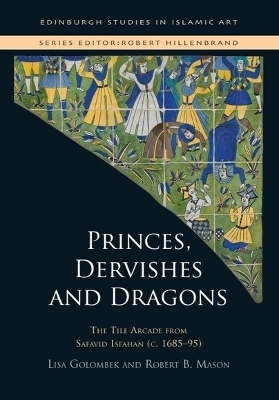 Princes, Dervishes and Dragons - Lisa Golombek, Robert B. Mason