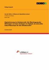 Digitalisierung im Urheberrecht. Die Übertragung der Wirkungen aus dem Analogen ins Digitale als sinnvolles Zukunftskonzept für das Urheberrecht? - Philipp Koepsell