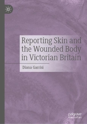 Reporting Skin and the Wounded Body in Victorian Britain - Diana Garrisi