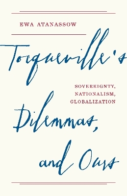 Tocqueville's Dilemmas, and Ours - Ewa Atanassow