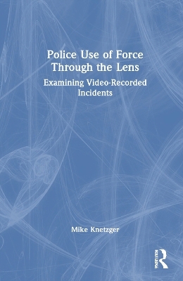 Police Use of Force Through the Lens - Mike Knetzger